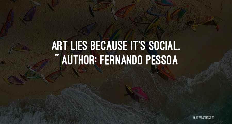 Fernando Pessoa Quotes: Art Lies Because It's Social.
