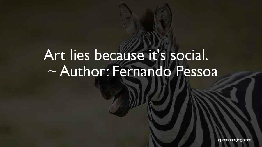 Fernando Pessoa Quotes: Art Lies Because It's Social.