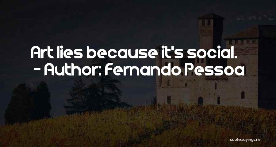 Fernando Pessoa Quotes: Art Lies Because It's Social.