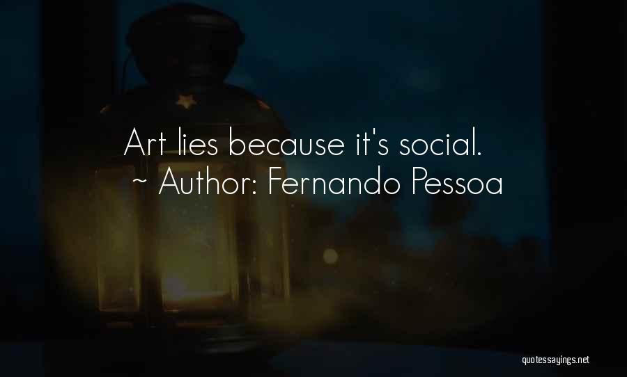 Fernando Pessoa Quotes: Art Lies Because It's Social.
