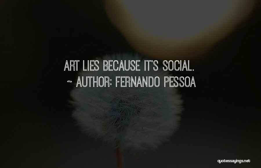 Fernando Pessoa Quotes: Art Lies Because It's Social.