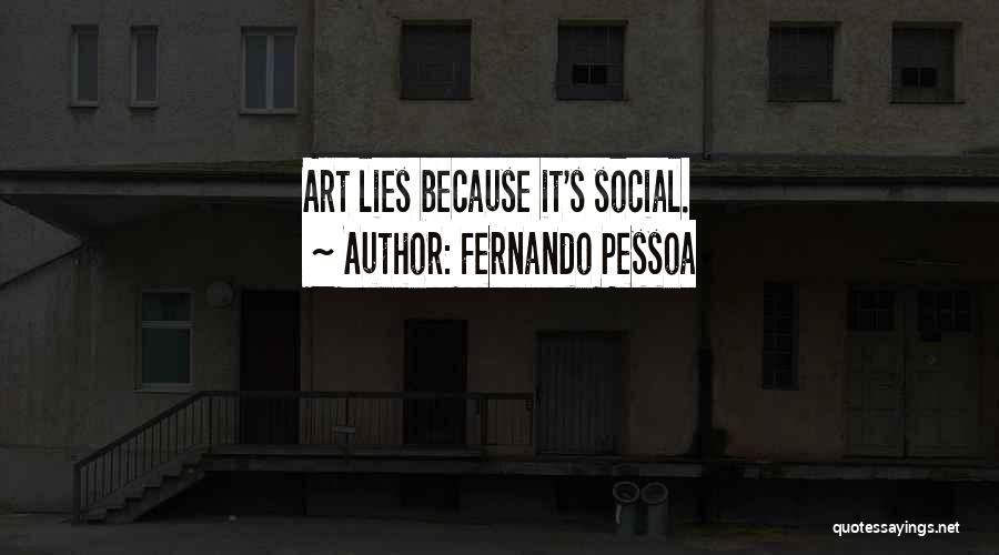 Fernando Pessoa Quotes: Art Lies Because It's Social.