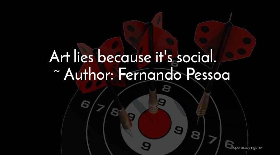 Fernando Pessoa Quotes: Art Lies Because It's Social.