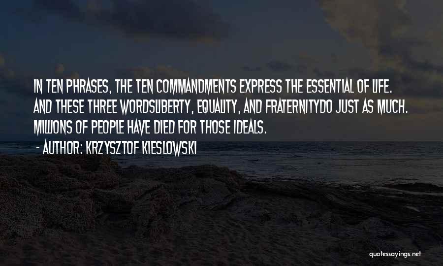 Krzysztof Kieslowski Quotes: In Ten Phrases, The Ten Commandments Express The Essential Of Life. And These Three Wordsliberty, Equality, And Fraternitydo Just As