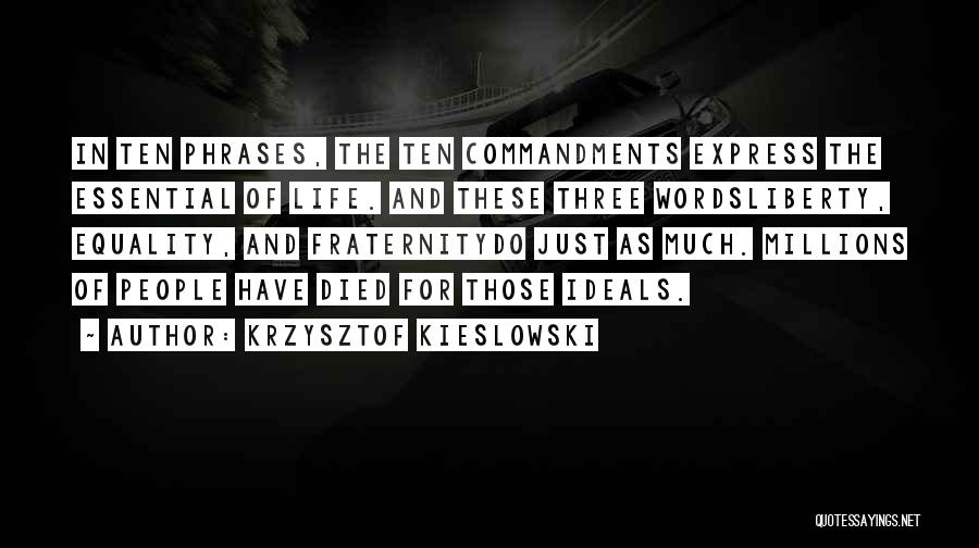 Krzysztof Kieslowski Quotes: In Ten Phrases, The Ten Commandments Express The Essential Of Life. And These Three Wordsliberty, Equality, And Fraternitydo Just As