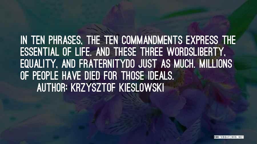 Krzysztof Kieslowski Quotes: In Ten Phrases, The Ten Commandments Express The Essential Of Life. And These Three Wordsliberty, Equality, And Fraternitydo Just As