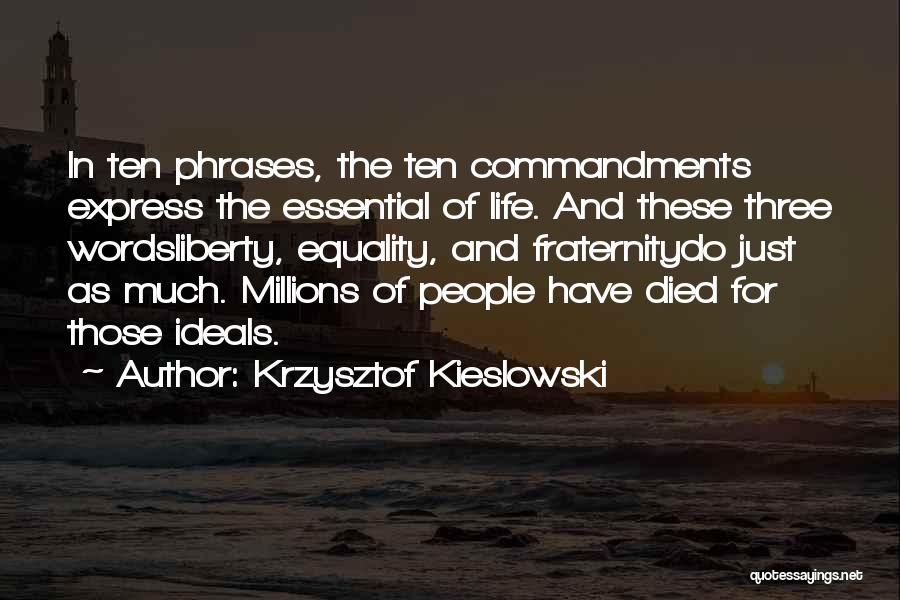 Krzysztof Kieslowski Quotes: In Ten Phrases, The Ten Commandments Express The Essential Of Life. And These Three Wordsliberty, Equality, And Fraternitydo Just As