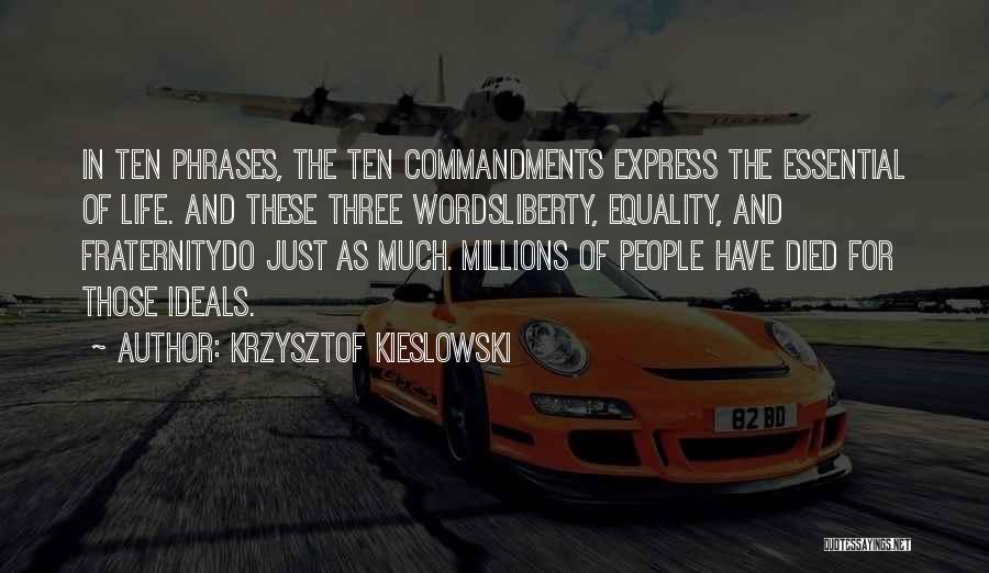 Krzysztof Kieslowski Quotes: In Ten Phrases, The Ten Commandments Express The Essential Of Life. And These Three Wordsliberty, Equality, And Fraternitydo Just As