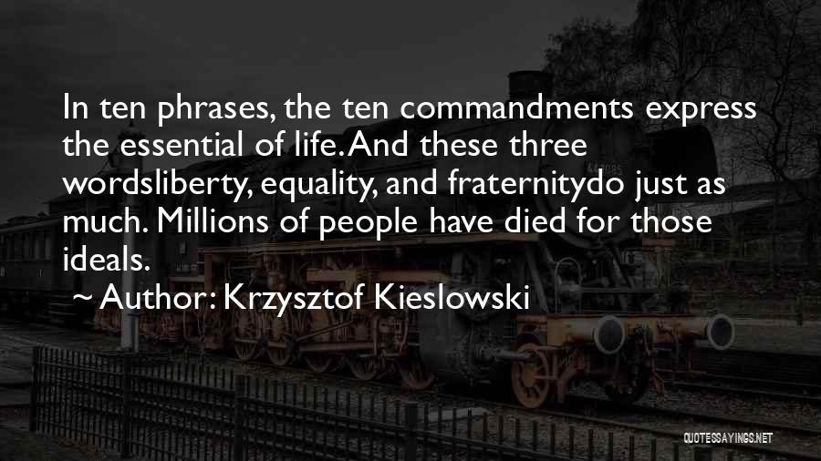 Krzysztof Kieslowski Quotes: In Ten Phrases, The Ten Commandments Express The Essential Of Life. And These Three Wordsliberty, Equality, And Fraternitydo Just As