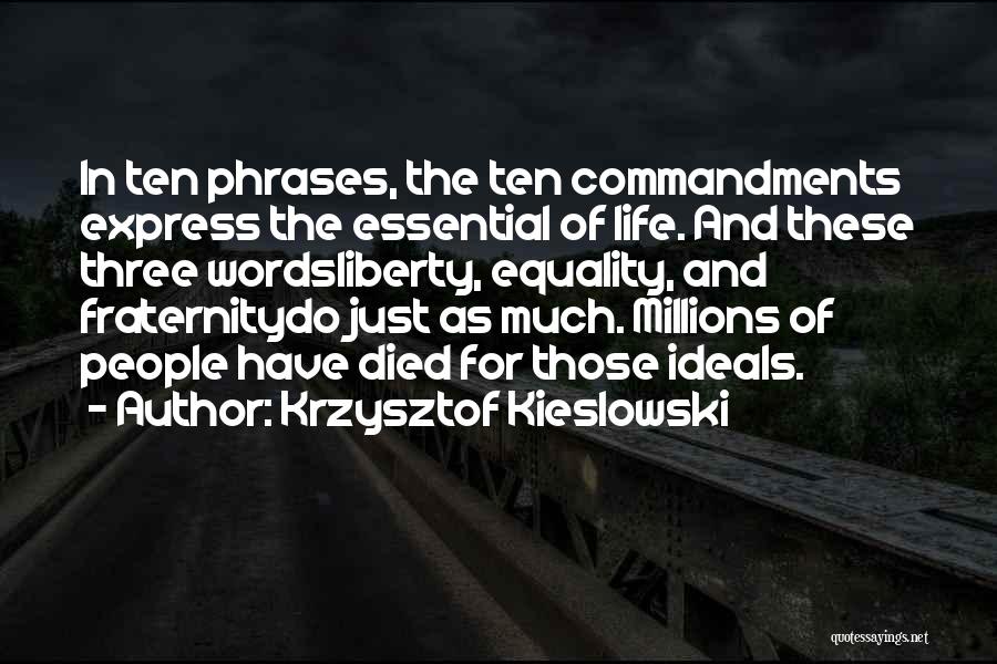 Krzysztof Kieslowski Quotes: In Ten Phrases, The Ten Commandments Express The Essential Of Life. And These Three Wordsliberty, Equality, And Fraternitydo Just As