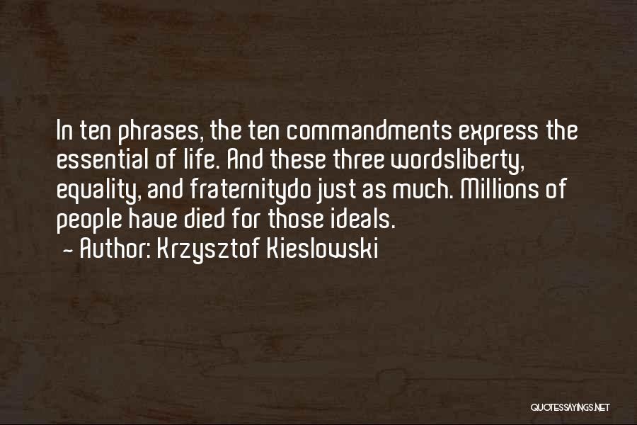 Krzysztof Kieslowski Quotes: In Ten Phrases, The Ten Commandments Express The Essential Of Life. And These Three Wordsliberty, Equality, And Fraternitydo Just As