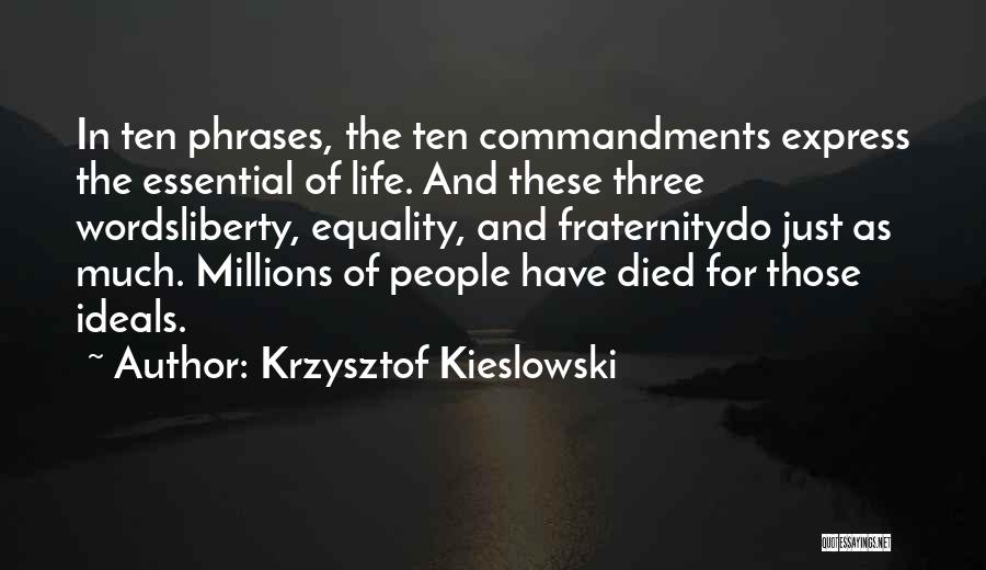 Krzysztof Kieslowski Quotes: In Ten Phrases, The Ten Commandments Express The Essential Of Life. And These Three Wordsliberty, Equality, And Fraternitydo Just As