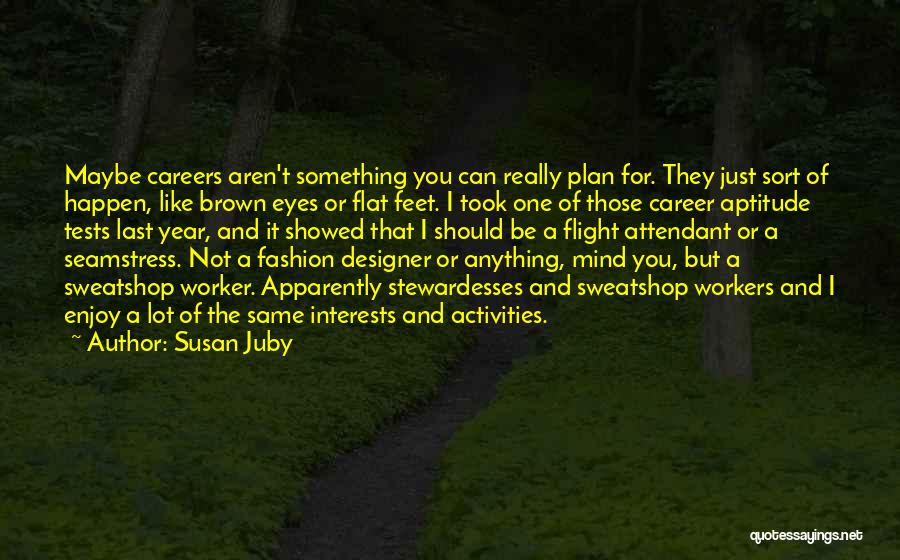 Susan Juby Quotes: Maybe Careers Aren't Something You Can Really Plan For. They Just Sort Of Happen, Like Brown Eyes Or Flat Feet.