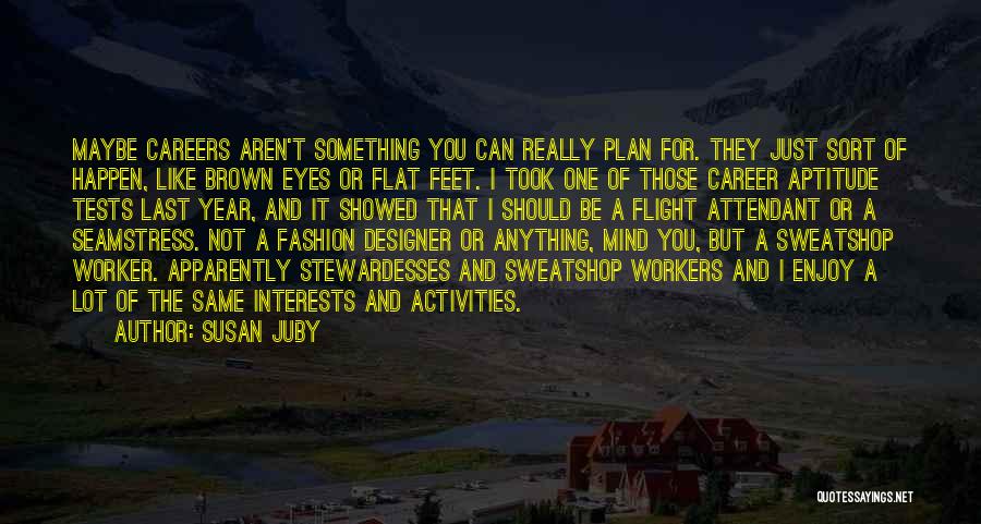 Susan Juby Quotes: Maybe Careers Aren't Something You Can Really Plan For. They Just Sort Of Happen, Like Brown Eyes Or Flat Feet.