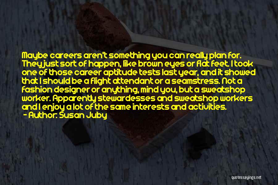 Susan Juby Quotes: Maybe Careers Aren't Something You Can Really Plan For. They Just Sort Of Happen, Like Brown Eyes Or Flat Feet.