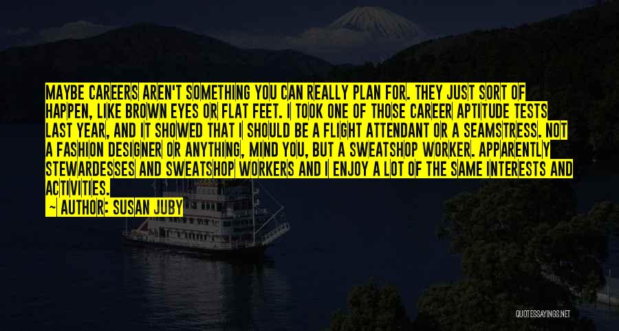 Susan Juby Quotes: Maybe Careers Aren't Something You Can Really Plan For. They Just Sort Of Happen, Like Brown Eyes Or Flat Feet.