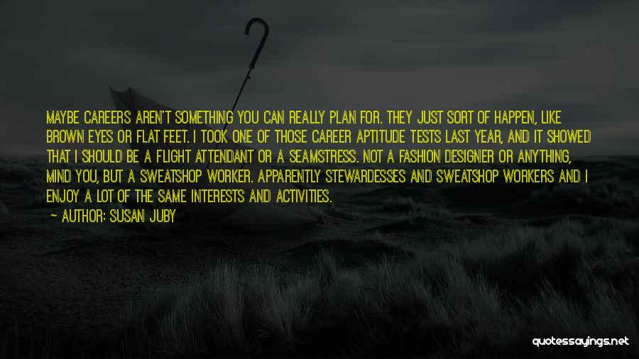 Susan Juby Quotes: Maybe Careers Aren't Something You Can Really Plan For. They Just Sort Of Happen, Like Brown Eyes Or Flat Feet.