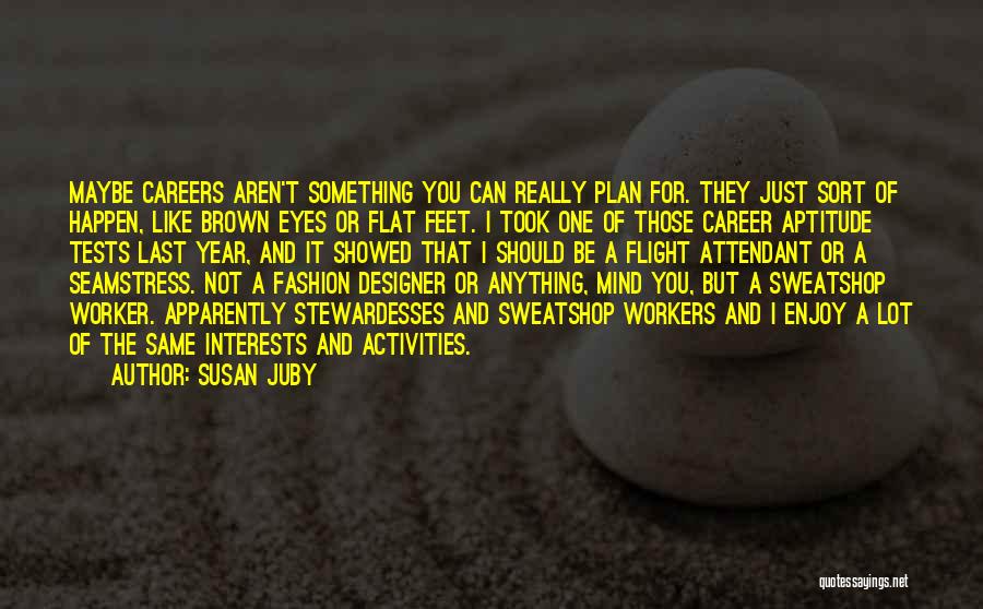 Susan Juby Quotes: Maybe Careers Aren't Something You Can Really Plan For. They Just Sort Of Happen, Like Brown Eyes Or Flat Feet.