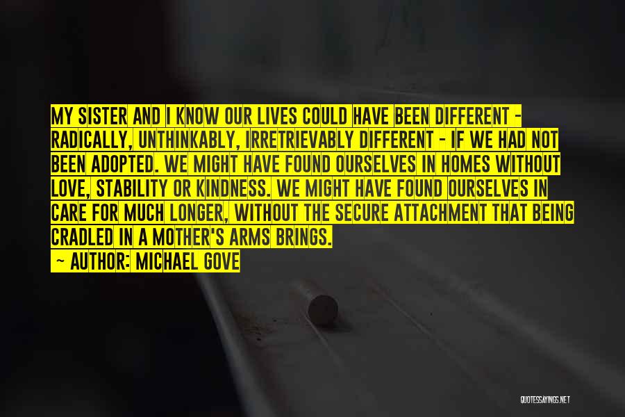 Michael Gove Quotes: My Sister And I Know Our Lives Could Have Been Different - Radically, Unthinkably, Irretrievably Different - If We Had