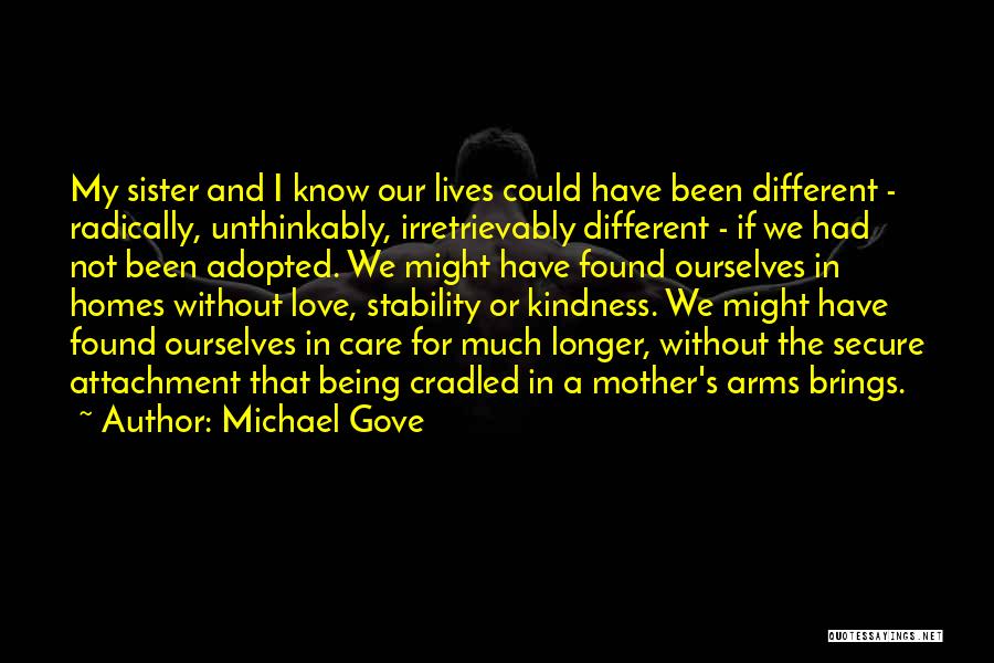 Michael Gove Quotes: My Sister And I Know Our Lives Could Have Been Different - Radically, Unthinkably, Irretrievably Different - If We Had