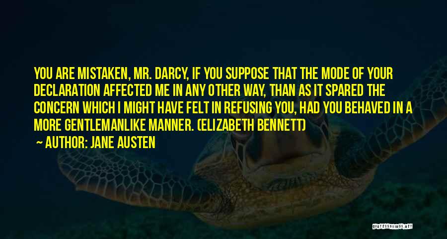 Jane Austen Quotes: You Are Mistaken, Mr. Darcy, If You Suppose That The Mode Of Your Declaration Affected Me In Any Other Way,