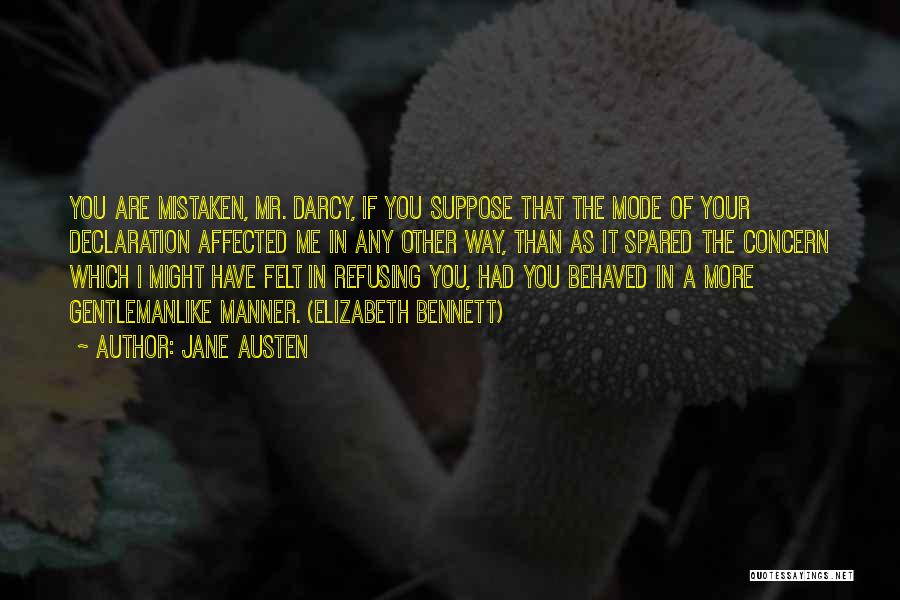 Jane Austen Quotes: You Are Mistaken, Mr. Darcy, If You Suppose That The Mode Of Your Declaration Affected Me In Any Other Way,