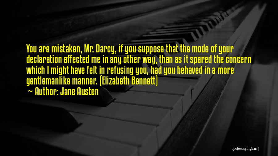 Jane Austen Quotes: You Are Mistaken, Mr. Darcy, If You Suppose That The Mode Of Your Declaration Affected Me In Any Other Way,