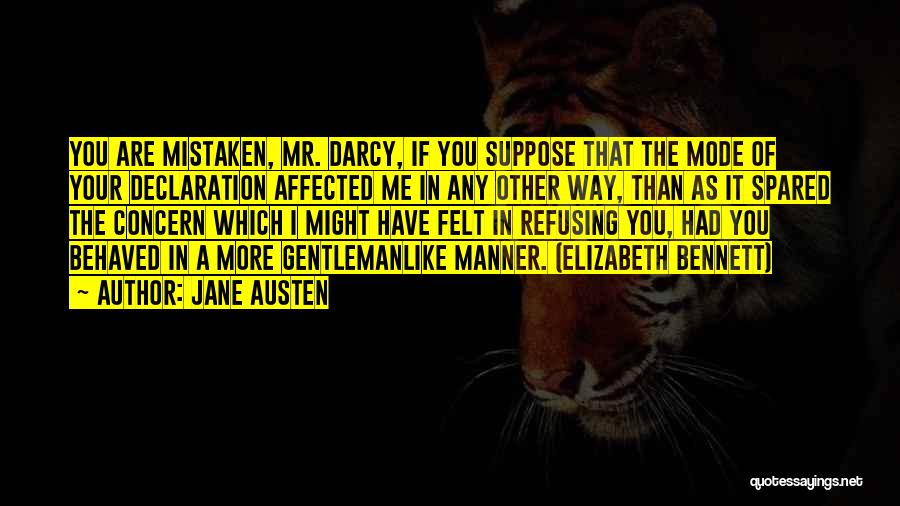 Jane Austen Quotes: You Are Mistaken, Mr. Darcy, If You Suppose That The Mode Of Your Declaration Affected Me In Any Other Way,