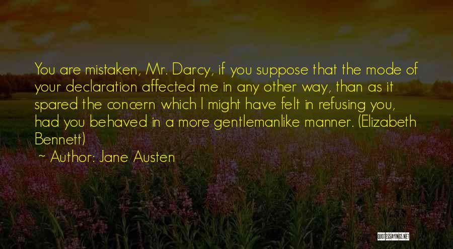 Jane Austen Quotes: You Are Mistaken, Mr. Darcy, If You Suppose That The Mode Of Your Declaration Affected Me In Any Other Way,