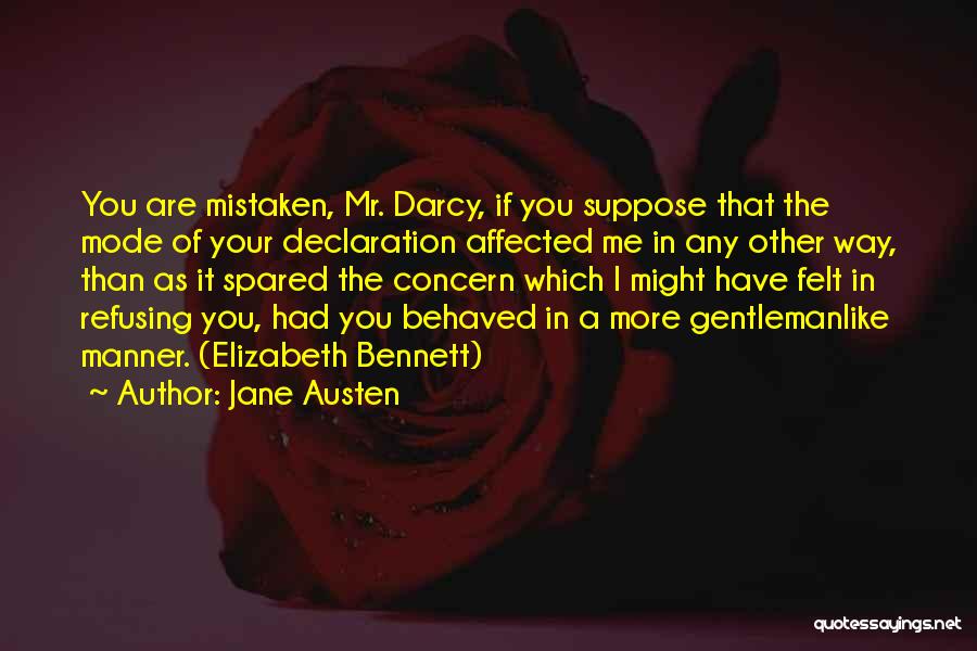 Jane Austen Quotes: You Are Mistaken, Mr. Darcy, If You Suppose That The Mode Of Your Declaration Affected Me In Any Other Way,