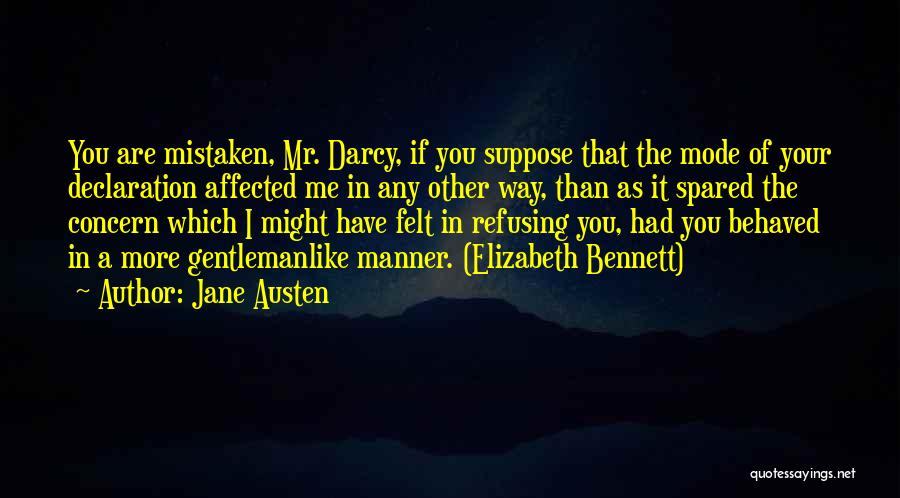 Jane Austen Quotes: You Are Mistaken, Mr. Darcy, If You Suppose That The Mode Of Your Declaration Affected Me In Any Other Way,