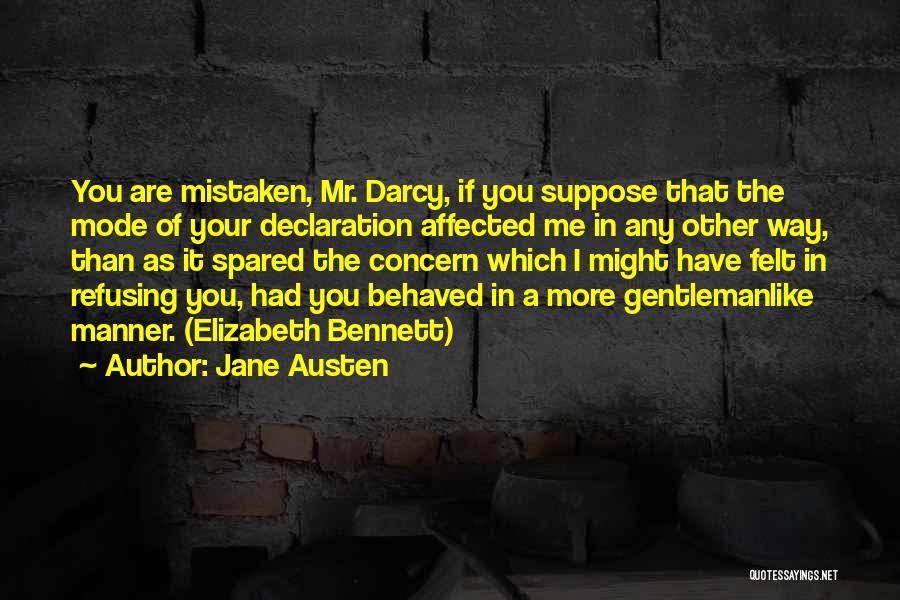 Jane Austen Quotes: You Are Mistaken, Mr. Darcy, If You Suppose That The Mode Of Your Declaration Affected Me In Any Other Way,