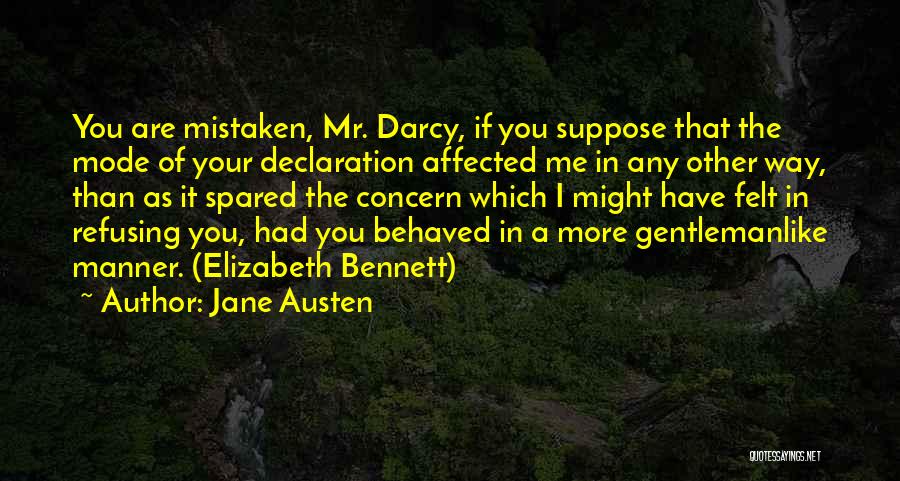 Jane Austen Quotes: You Are Mistaken, Mr. Darcy, If You Suppose That The Mode Of Your Declaration Affected Me In Any Other Way,