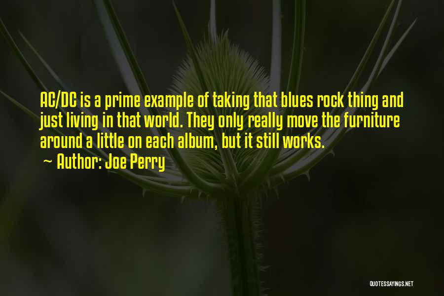 Joe Perry Quotes: Ac/dc Is A Prime Example Of Taking That Blues Rock Thing And Just Living In That World. They Only Really