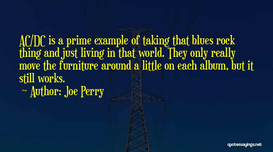 Joe Perry Quotes: Ac/dc Is A Prime Example Of Taking That Blues Rock Thing And Just Living In That World. They Only Really