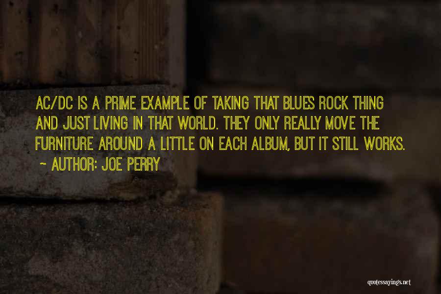 Joe Perry Quotes: Ac/dc Is A Prime Example Of Taking That Blues Rock Thing And Just Living In That World. They Only Really