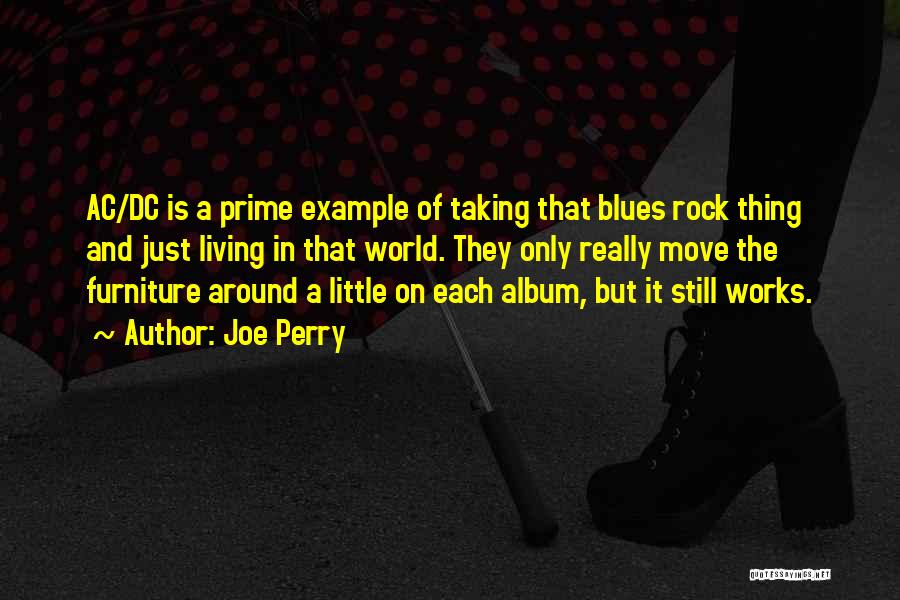 Joe Perry Quotes: Ac/dc Is A Prime Example Of Taking That Blues Rock Thing And Just Living In That World. They Only Really