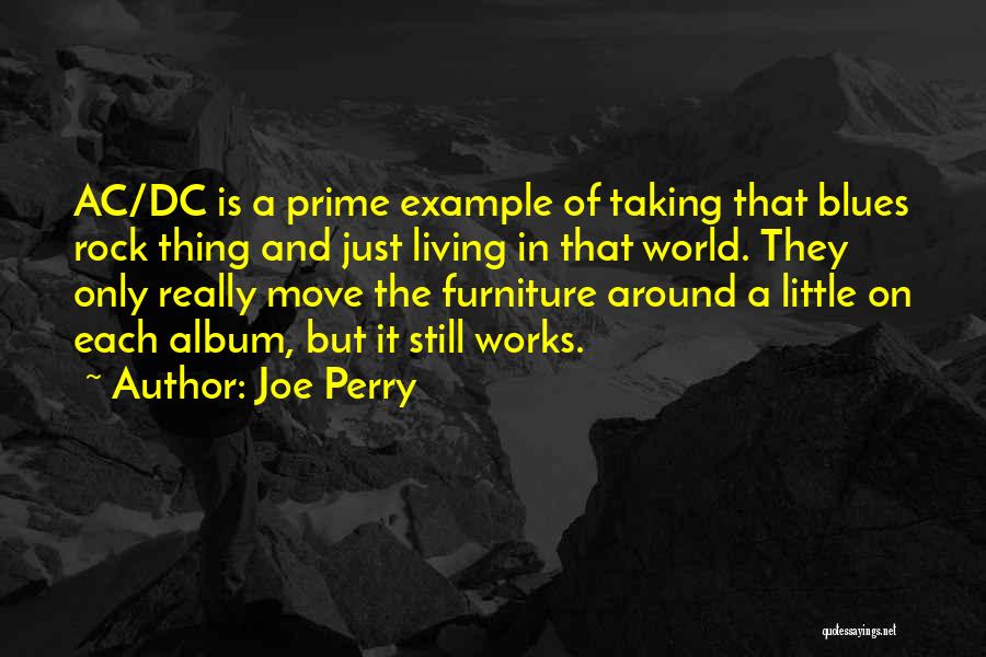 Joe Perry Quotes: Ac/dc Is A Prime Example Of Taking That Blues Rock Thing And Just Living In That World. They Only Really