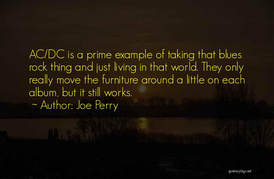 Joe Perry Quotes: Ac/dc Is A Prime Example Of Taking That Blues Rock Thing And Just Living In That World. They Only Really