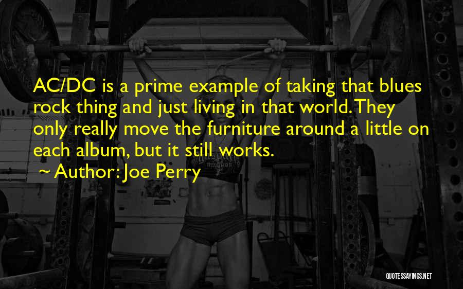 Joe Perry Quotes: Ac/dc Is A Prime Example Of Taking That Blues Rock Thing And Just Living In That World. They Only Really