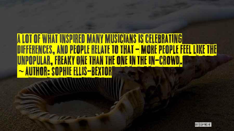 Sophie Ellis-Bextor Quotes: A Lot Of What Inspired Many Musicians Is Celebrating Differences, And People Relate To That - More People Feel Like