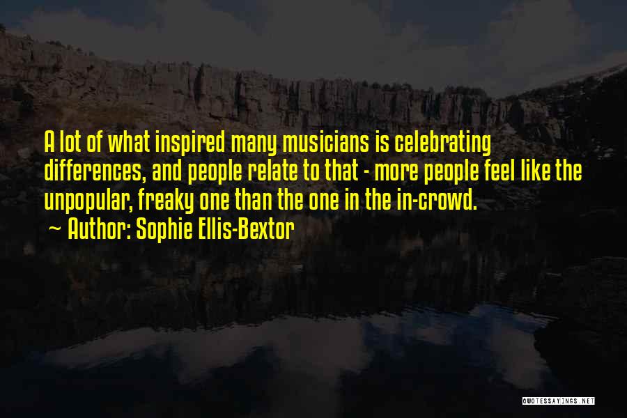 Sophie Ellis-Bextor Quotes: A Lot Of What Inspired Many Musicians Is Celebrating Differences, And People Relate To That - More People Feel Like