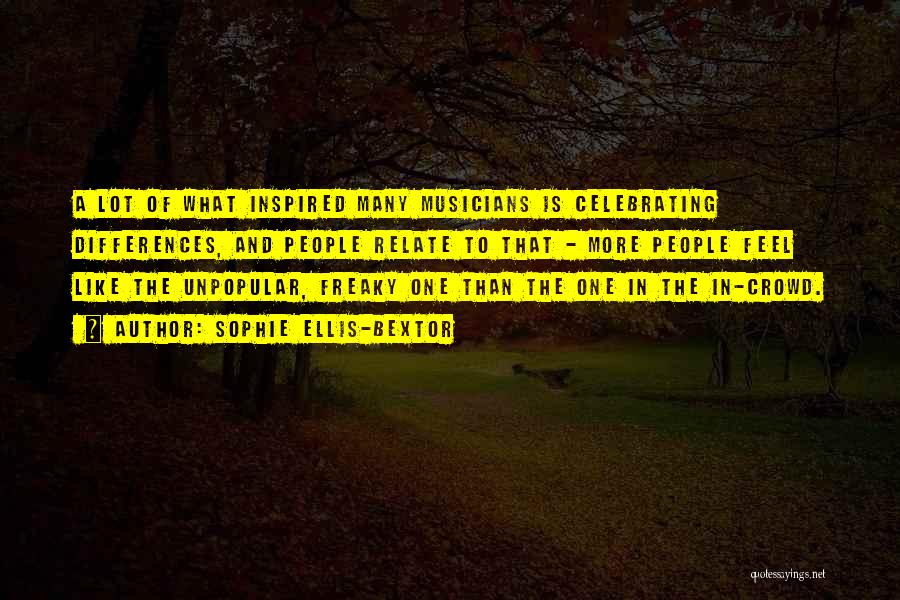Sophie Ellis-Bextor Quotes: A Lot Of What Inspired Many Musicians Is Celebrating Differences, And People Relate To That - More People Feel Like