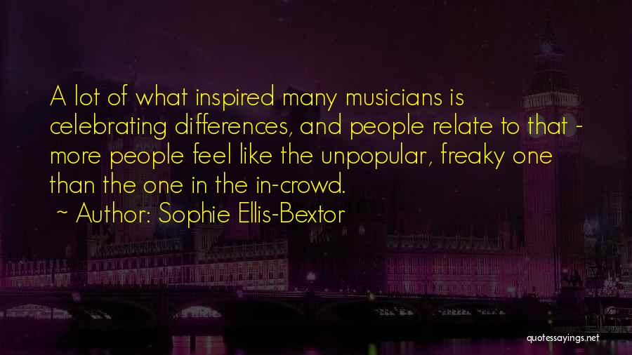 Sophie Ellis-Bextor Quotes: A Lot Of What Inspired Many Musicians Is Celebrating Differences, And People Relate To That - More People Feel Like