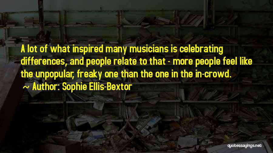 Sophie Ellis-Bextor Quotes: A Lot Of What Inspired Many Musicians Is Celebrating Differences, And People Relate To That - More People Feel Like