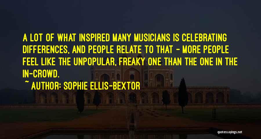 Sophie Ellis-Bextor Quotes: A Lot Of What Inspired Many Musicians Is Celebrating Differences, And People Relate To That - More People Feel Like