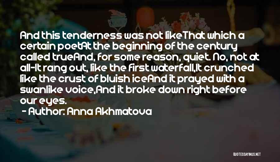 Anna Akhmatova Quotes: And This Tenderness Was Not Likethat Which A Certain Poetat The Beginning Of The Century Called Trueand, For Some Reason,