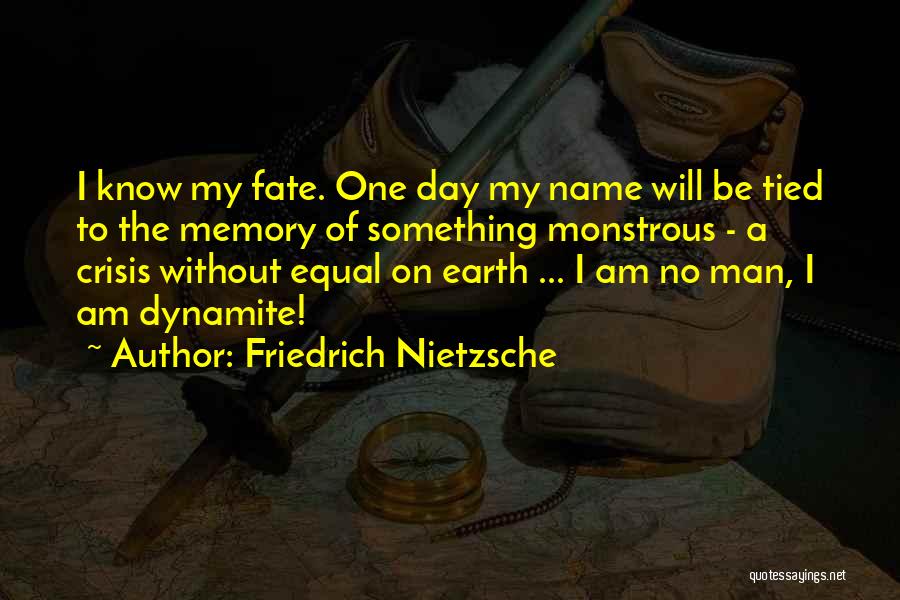 Friedrich Nietzsche Quotes: I Know My Fate. One Day My Name Will Be Tied To The Memory Of Something Monstrous - A Crisis