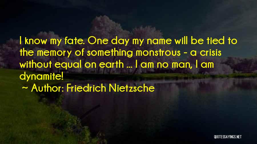Friedrich Nietzsche Quotes: I Know My Fate. One Day My Name Will Be Tied To The Memory Of Something Monstrous - A Crisis