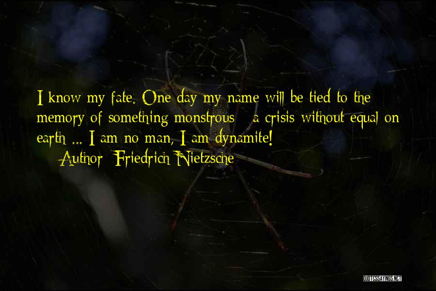 Friedrich Nietzsche Quotes: I Know My Fate. One Day My Name Will Be Tied To The Memory Of Something Monstrous - A Crisis